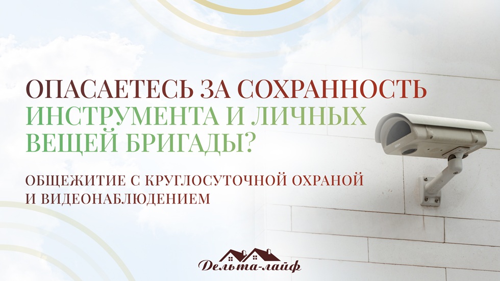 Опасаетесь за сохранность инструмента и личных вещей бригады? Общежитие с круглосуточной охраной и видеонаблюдением